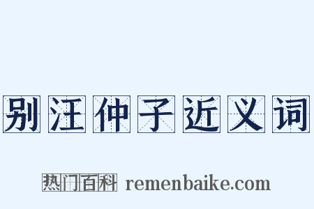 别汪仲子近义词是什么意思的图片